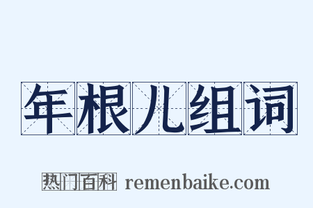 年根儿组词是什么意思的图片
